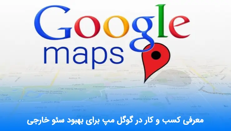 معرفی کسب و کار در گوگل مپ برای بهبود سئو خارجی